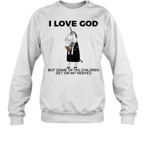 I Love God But Some Of His Children Get On My Nerves T-Sweatshirt